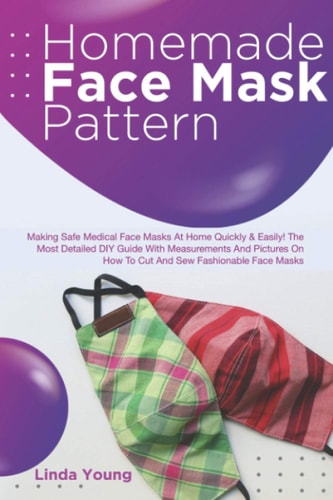 Homemade Face Mask Pattern Making Safe Medical Face Masks at Home Quickly and Easily! the Most Detailed DIY Guide with Measurements and Pictures on How to Cut and Sew Fashionable Face Masks