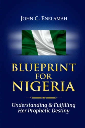 Blueprint For Nigeria Understanding And Fulfilling Her Prophetic Destiny