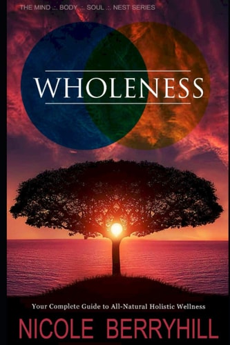Wholeness Your Complete Guide to All-Natural Holistic Wellness