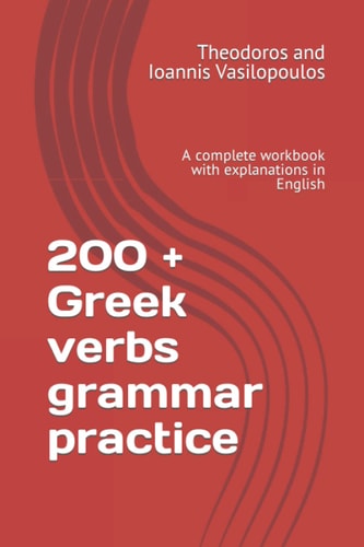 200 + Greek Verbs Grammar Practice A Complete Workbook with Explanations in English