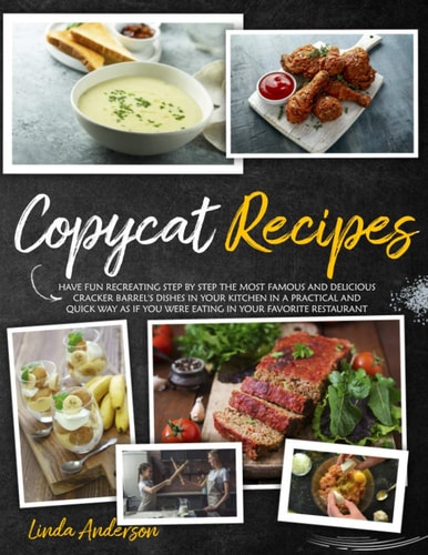 Copycat Recipes Have Fun Recreating Step-By-Step the Most Famous and Delicious CRACKER BARREL's Dishes in Your Kitchen in a Practical and Quick Way As If You Were Eating in Your Favorite Restaurant