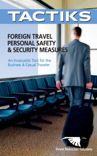 Foreign Travel Personal Safety and Security Measures An Invaluable Tool for the Business and Casual Traveler
