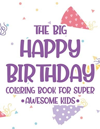 The Big Happy Birthday Coloring Book For Super Awesome Kids Birthday-Themed Coloring And Tracing Pages For Children, Happy Illustrations And Designs To Color