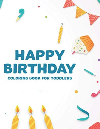 Happy Birthday Coloring Book For Toddlers Lively Birthday And Designs To Color, Childrens Coloring Pages With Illustrations Of Cakes, Balloons, And More