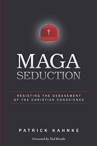 MAGA Seduction Resisting the Debasement of the Christian Conscience