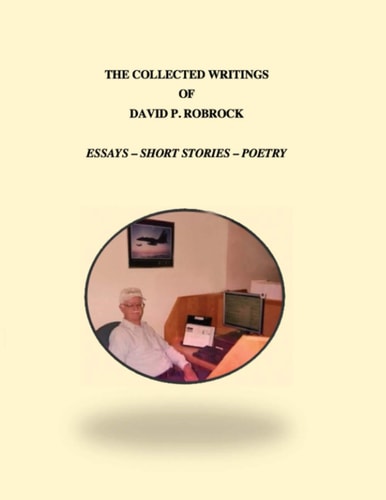The Collected Writings of David P. Robrock Essays - Short Stories - Poetry