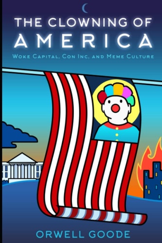 The Clowning of America Woke Capital, Con Inc, and Meme Culture
