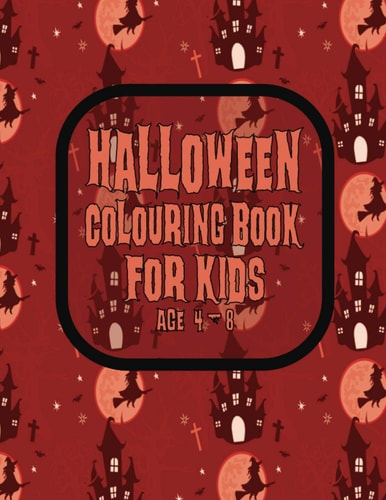 Halloween Colouring Book For Kids Age 4 - 8 Spooktacular Coloring Book for Children who Love To Trick Or Treat, Halloween Books For Girls and Boys