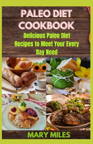 Paleo Diet Cookbook Delicious Paleo Diet Recipes to Meet Your Every Day Need