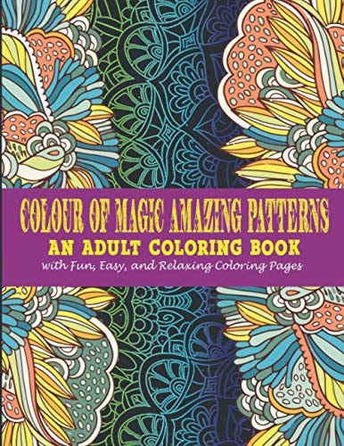 Colour Of Magic Amazing Patterns : An Adult Coloring Book With Fun, Easy, And Relaxing Coloring Pages