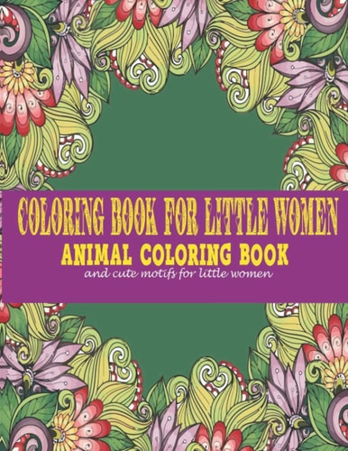 Coloring Book for Little Women : Animal Coloring Book and Cute Motifs for Little Women