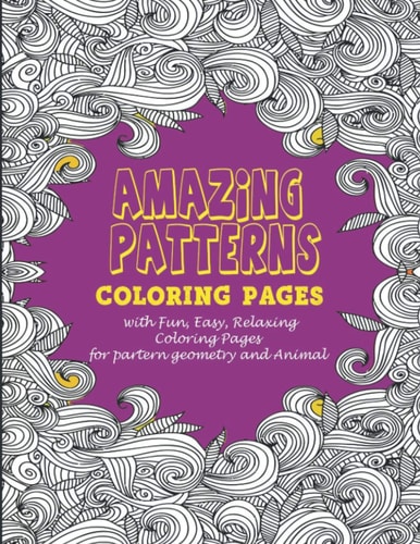 Amazing Patterns : Coloring Pages with Fun, Easy, Relaxing Coloring Pages for Partern Geometry and Animal