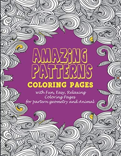 Amazing Patterns : Coloring Pages with Fun, Easy, Relaxing Coloring Pages for Partern Geometry and Animal