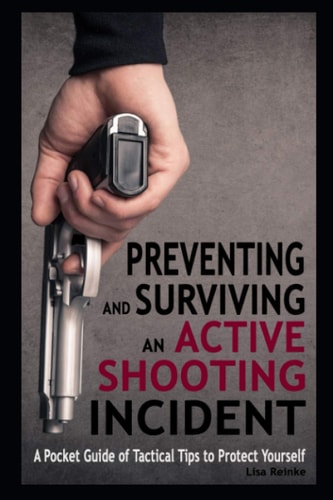 Preventing and Surviving an Active Shooting Incident A Pocket Guide of Tactical Tips to Protect Yourself