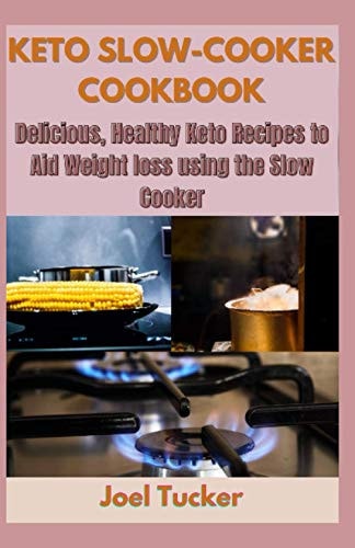 Keto Slow-Cooker Cookbook Delicious, Healthy Keto Recipes to Aid Weight Loss Using the Slow Cooker