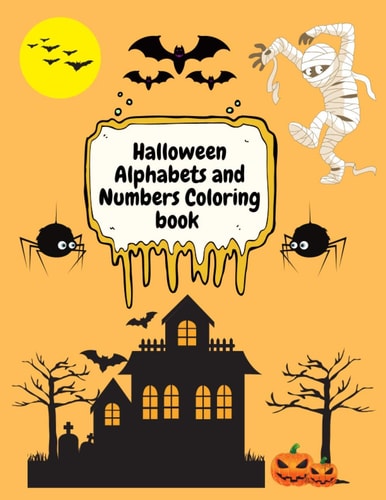 Halloween Alphabets and Numbers Coloring Book An ABC Halloween Activity Coloring Book for Toddlers, Preschoolers and Kindergartens to Learn and Color English Alphabets and Numbers.Fun with Letters, Numbers, Shapes and Colors.