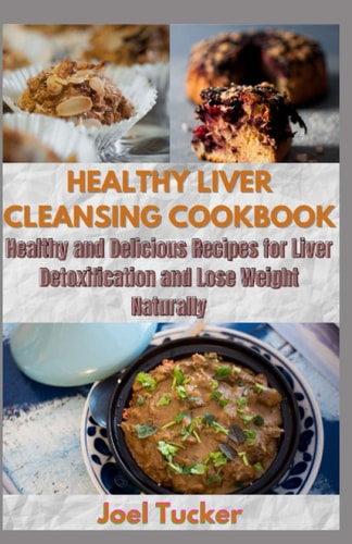 Healthy Liver Cleansing Cookbook Healthy and Delicious Recipes for Liver Detoxification and Lose Weight Naturally