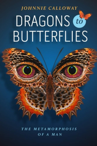 Dragons to Butterflies The Metamorphosis of a Man