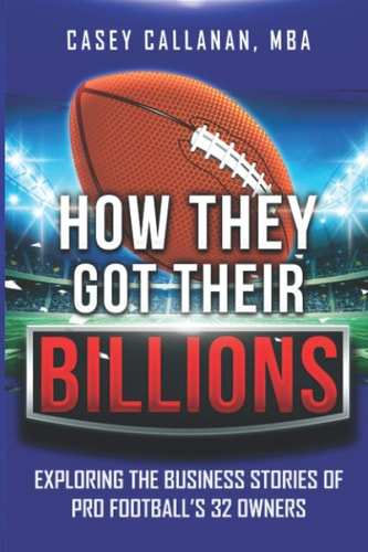 How They Got Their Billions Exploring the Business Stories of Pro Football's 32 Owners