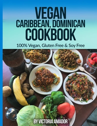 Vegan Caribbean Dominican Cookbook 100% Vegan, Gluten Free & Soy Free