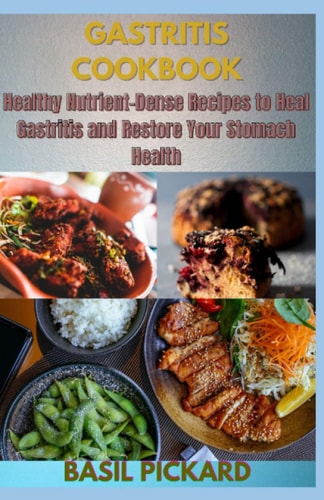 Gastritis Cookbook Healthy Nutrient-Dense Recipes to Heal Gastritis and Restore Your Stomach Health