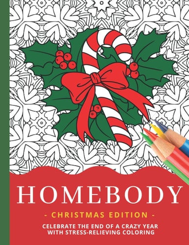 Homebody - Christmas Edition Celebrate The End Of A Crazy Year With Fun Festive Holiday Designs / Intricate Stress-Relieving Stay-At-Home Coloring Book For Kids Teens and Adults/ Time Capsule Gift 2020