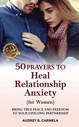 50 Prayers to Heal Relationship Anxiety for Women Bring True Peace and Freedom to Your Lifelong Partnership