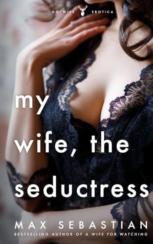 My Wife, The Seductress An Erotic Novella