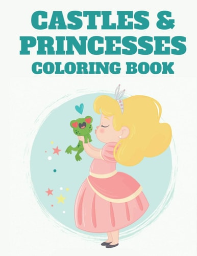 Castles & Princesses Coloring Book Adorable Coloring Pages For Girls, Princess Illustrations And Designs To Color With Trace Activities
