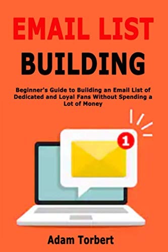 Email List Building Beginner's Guide to Building an Email List of Dedicated and Loyal Fans Without Spending a Lot of Money