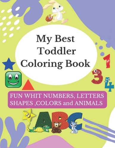 My Best Toddler Coloring Book Fun With Numbers, Letters, Shapes, Colors And Animals - Activity Book For Toddler, Kids