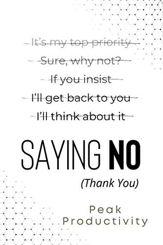 Saying No (Thank You) Learn the Essential High Performance Skill, Stop People Pleasing and Live Life On Your Own Terms Without Feeling Guilty