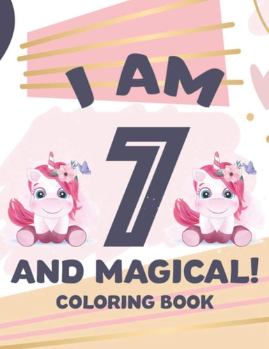I Am 7 And Magical! Coloring Book Coloring And Activity Sheets For Kids, Birthday Illustrations And Designs To Color And Trace
