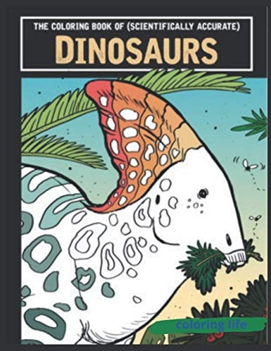 The Coloring Book of ( Scientifically Accurate ) Dinosaurs Large Print