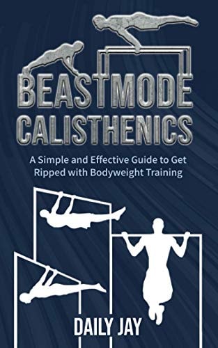 Beastmode Calisthenics A Simple and Effective Guide to Get Ripped with Bodyweight Training