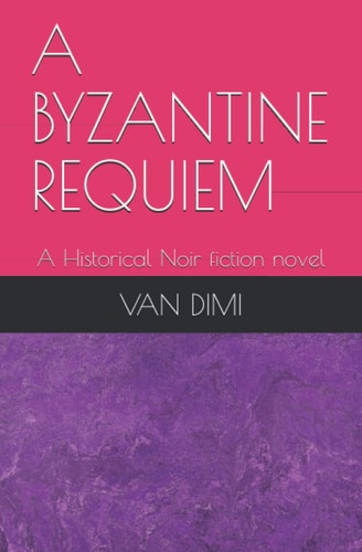 A Byzantine Requiem A Historical Noir Fiction Novel