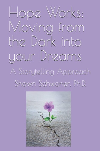 Hope Works Moving from Darkness Into Your Dreams: A Storytelling Approach