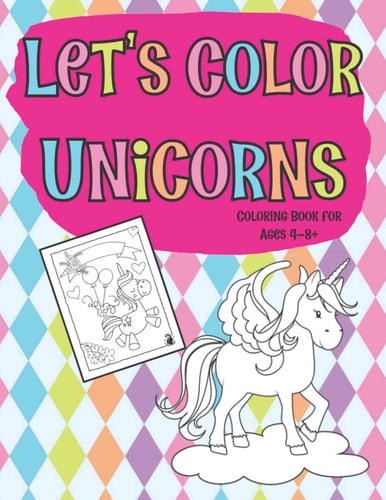Let's Color Unicorns Coloring Book for Ages 4-8+ Full Page Designs Featuring Unicorns, Rainbows and Big Puffy Clouds