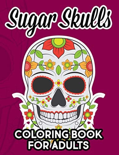 Sugar Skull Coloring Book For Adults Stress And Tension Relief Coloring Pages With Sugar Skull Designs, Relaxing Illustrations To Color