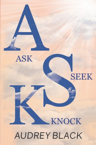 A.S.K Ask, Seek, Knock.