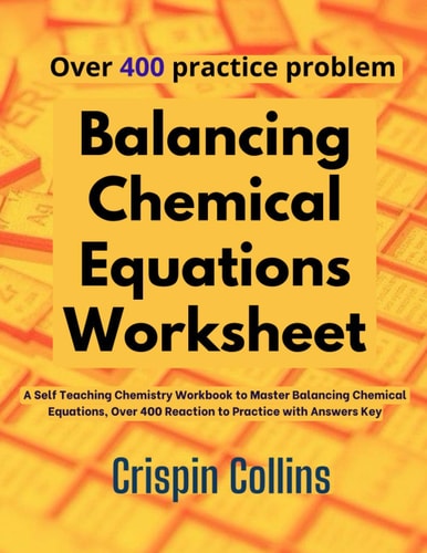 Balancing Chemical Equations Worksheet A Self Teaching Chemistry Workbook to Master Balancing Chemical Equations, Over 400 Reaction to Practice with Answers Key
