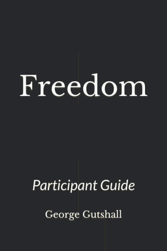 Freedom A Discipleship Guide to Recovery Through Jesus Christ- Getting to the Root and Rebuilding the Temple- Participant Guide