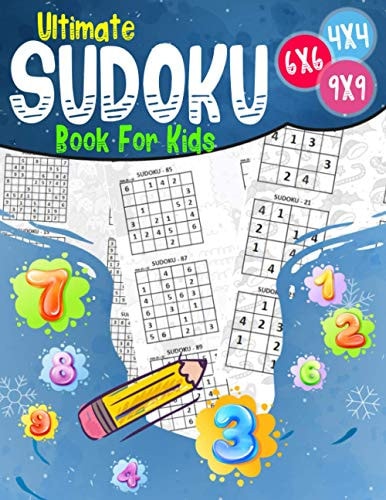 Ultimate Book For Kids Sudoku 4x4 - 6x6 - 9x9 - 270 Sudoku - Level: Easy-medium and Hard - with Solutions