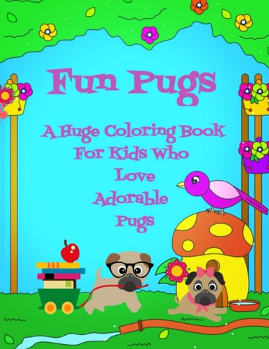 Fun Pugs A Huge Coloring Book For Kids Who Love Adorable Pugs