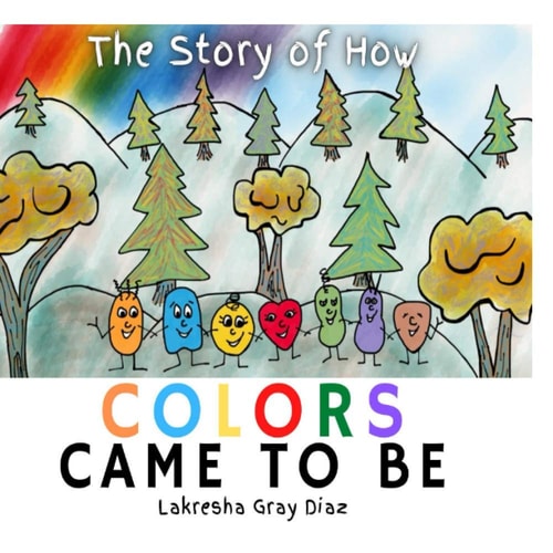 The Story of How Color Came to Be Teaching Children About Color Theory and Friendship