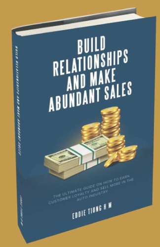 Build Relationships and Make Abundant Sales The Ultimate Guide on How to Earn Customer Loyalty and Sell More in the Auto Industry
