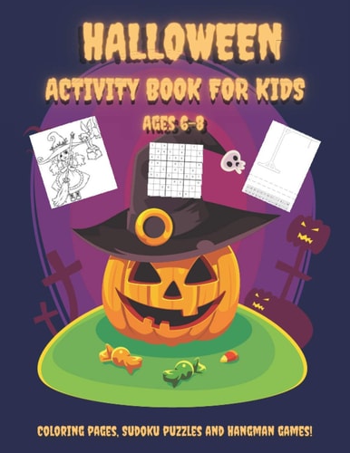 Halloween Activity Book For Kids Ages 6-8 Happy Halloween Learning And Fun With Workbook Full Of Easy Sudoku Puzzles For Beginners With Solutions, Hangman Paper Games And Coloring Pages With Beautiful Images Of Cats, Pumpkins, Witches, Ghosts, And More!