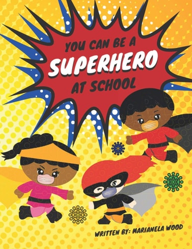 You Can Be a Superhero At School An Easy Back-to-school Read to Help Young Children Understand why School is Different this Year and what They Can Do to Help.