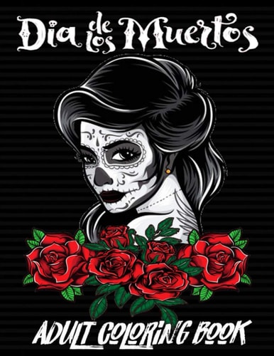 Día de Los Muertos Adults Coloring Book: 50 Plus Designs Inspired by Día de Los Muertos Skull Day of the Dead Easy Patterns for Anti-Stress and Relaxation Single-sided Pages Resist Bleed-Through