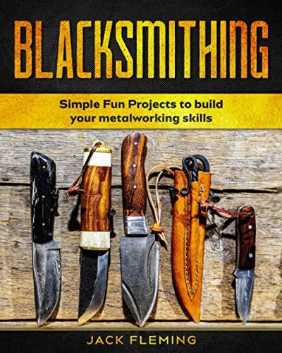 Blacksmithing Simple Fun Projects to Build Your Metalworking Skills